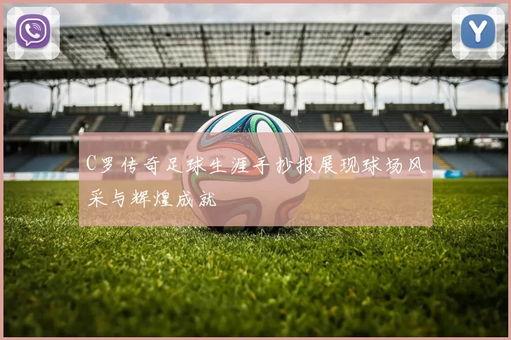 C罗传奇足球生涯手抄报展现球场风采与辉煌成就