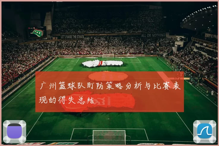 广州篮球队盯防策略分析与比赛表现的得失总结