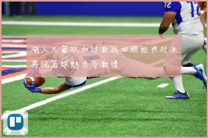 湖人火箭双加时激战回顾经典对决再现篮球魅力与激情