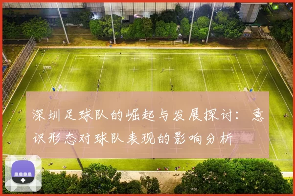 深圳足球队的崛起与发展探讨：意识形态对球队表现的影响分析