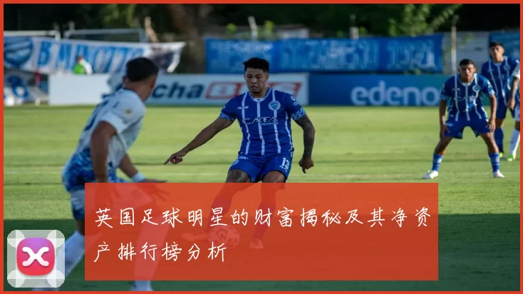 英国足球明星的财富揭秘及其净资产排行榜分析