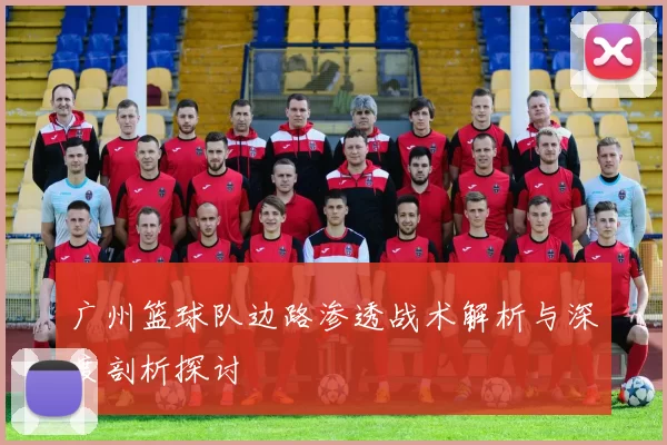 广州篮球队边路渗透战术解析与深度剖析探讨