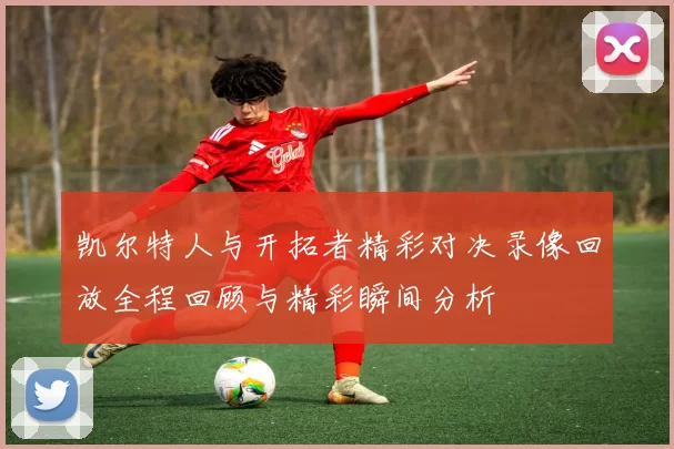 凯尔特人与开拓者精彩对决录像回放全程回顾与精彩瞬间分析