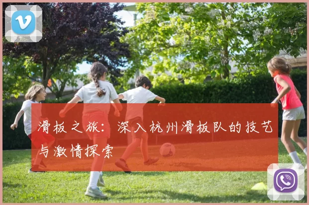 滑板之旅：深入杭州滑板队的技艺与激情探索