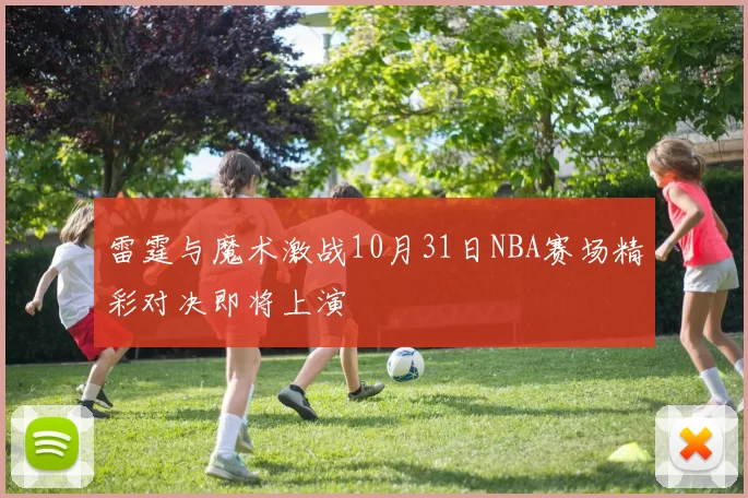 雷霆与魔术激战10月31日NBA赛场精彩对决即将上演