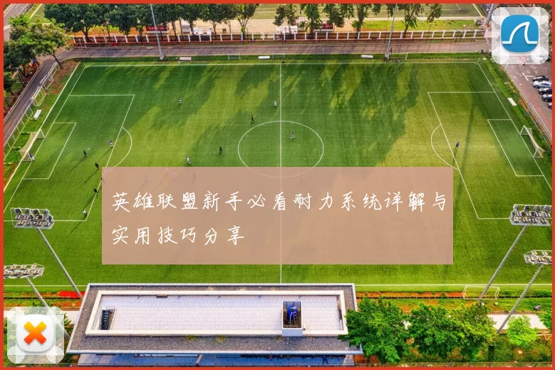 英雄联盟新手必看耐力系统详解与实用技巧分享